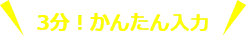 3分！かんたん入力